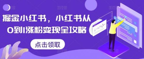 掘金小红书，小红书从0到1涨粉变现全攻略-有为创业网