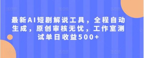 最新AI短剧解说工具，全程自动生成，原创审核无忧，工作室测试单日收益500+【揭秘】-有为创业网