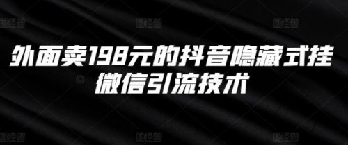 外面卖198元的抖音隐藏式挂微信引流技术-有为创业网