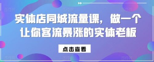 实体店同城流量课，做一个让你客流暴涨的实体老板-有为创业网