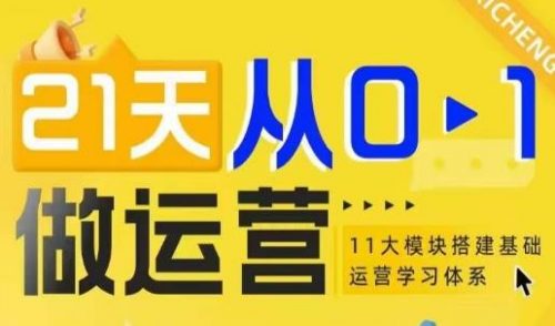 21天从0-1做运营，11大维度搭建基础运营学习体系-有为创业网